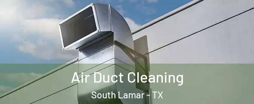 Air Duct Cleaning South Lamar - TX