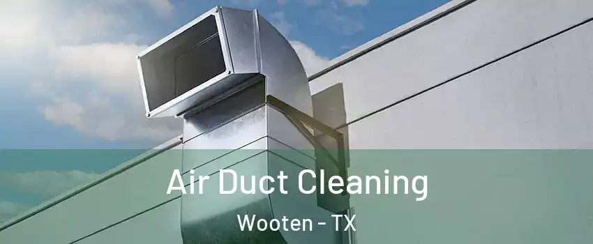 Air Duct Cleaning Wooten - TX