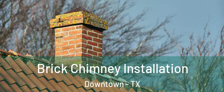 Brick Chimney Installation Downtown - TX