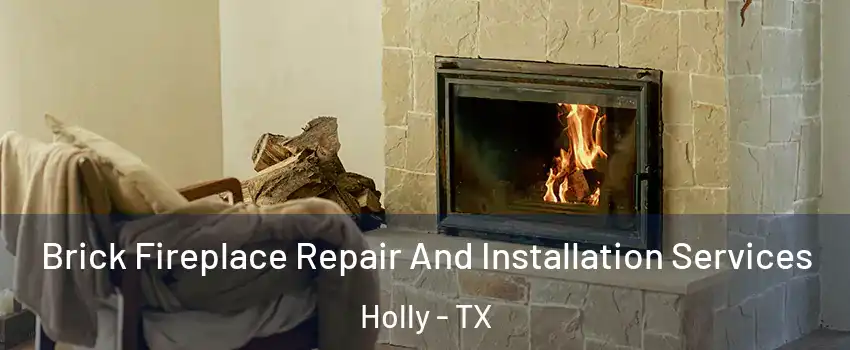 Brick Fireplace Repair And Installation Services Holly - TX