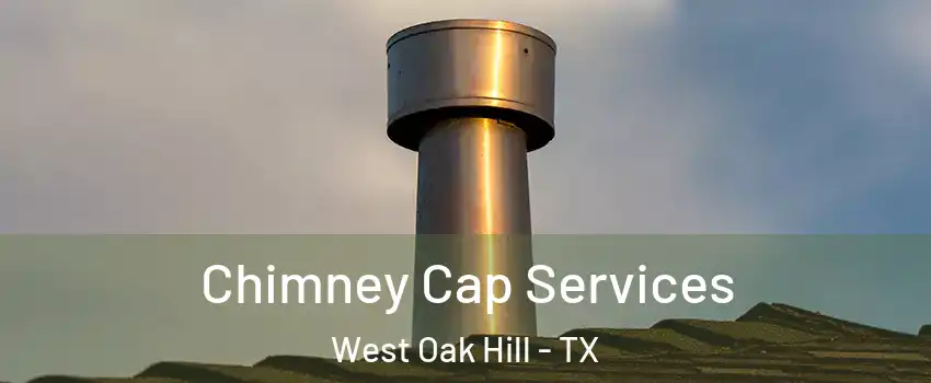 Chimney Cap Services West Oak Hill - TX