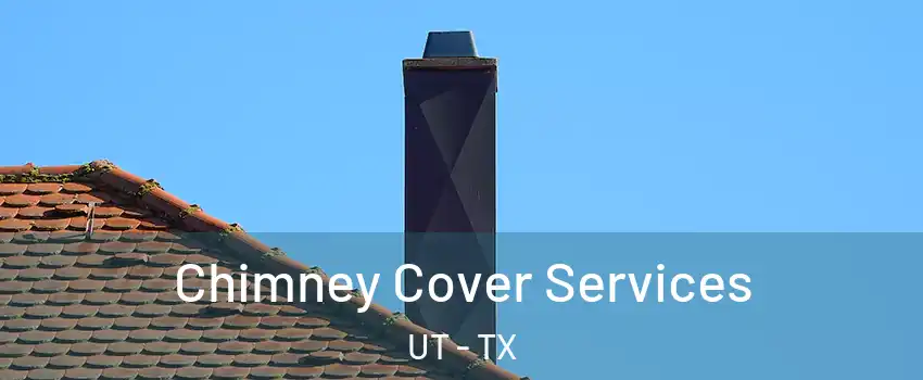 Chimney Cover Services UT - TX