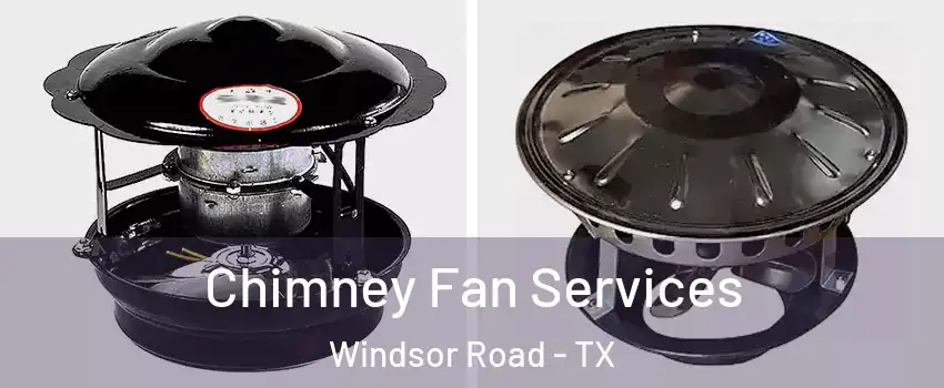 Chimney Fan Services Windsor Road - TX
