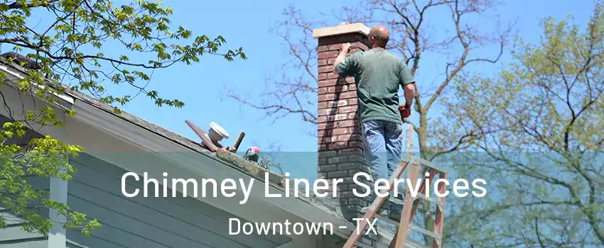 Chimney Liner Services Downtown - TX
