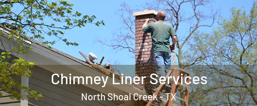 Chimney Liner Services North Shoal Creek - TX