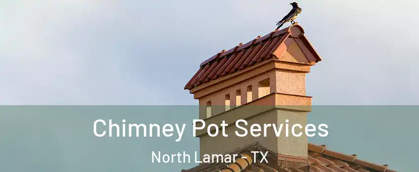 Chimney Pot Services North Lamar - TX
