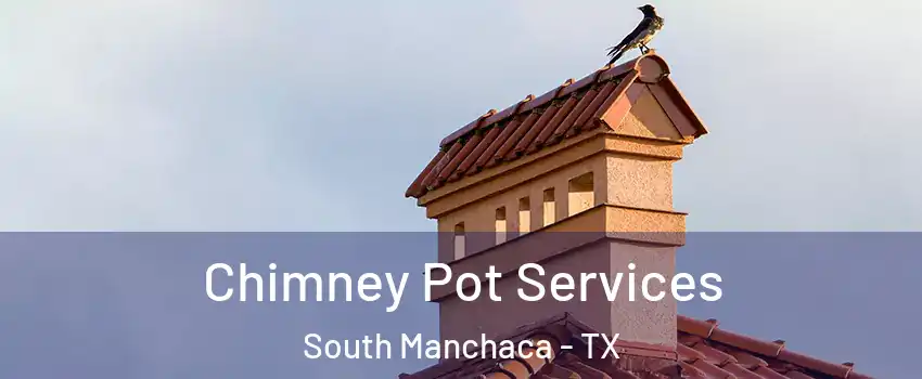 Chimney Pot Services South Manchaca - TX