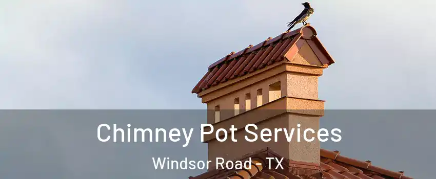 Chimney Pot Services Windsor Road - TX