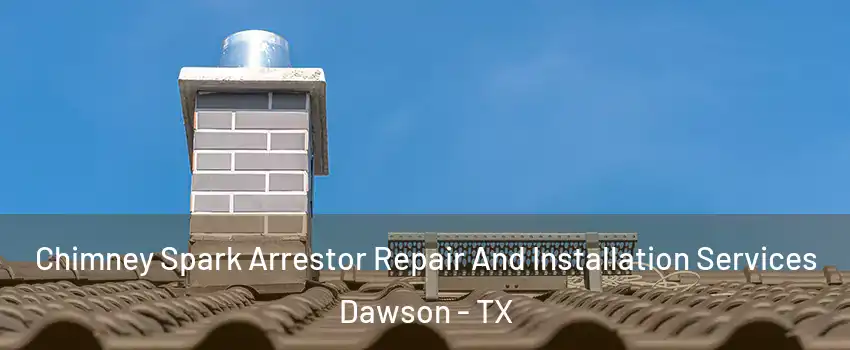 Chimney Spark Arrestor Repair And Installation Services Dawson - TX