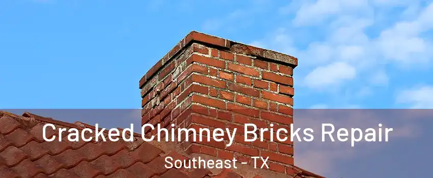 Cracked Chimney Bricks Repair Southeast - TX