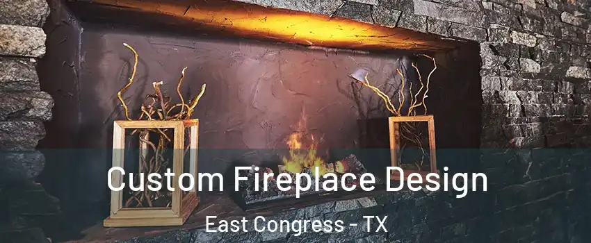 Custom Fireplace Design East Congress - TX