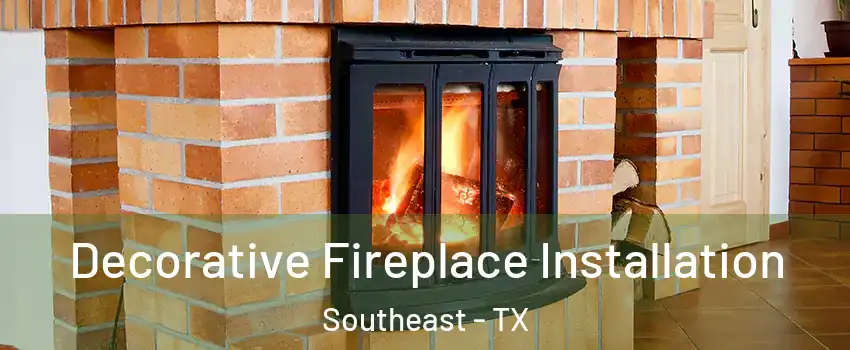 Decorative Fireplace Installation Southeast - TX