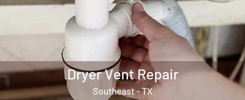 Dryer Vent Repair Southeast - TX