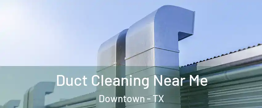 Duct Cleaning Near Me Downtown - TX
