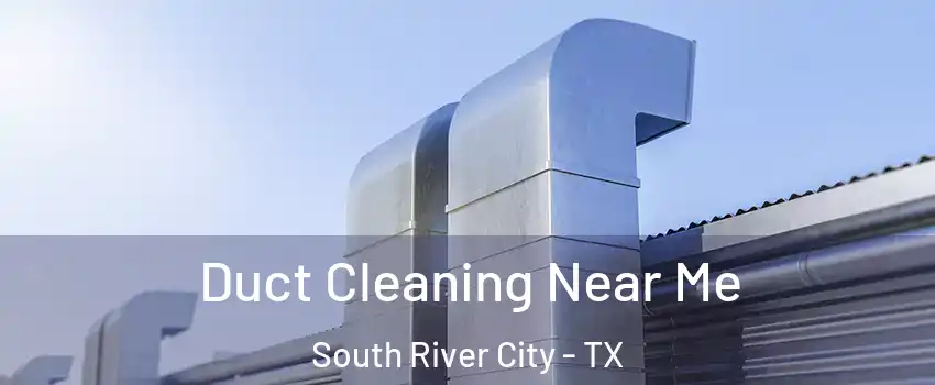 Duct Cleaning Near Me South River City - TX