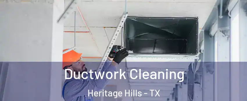 Ductwork Cleaning Heritage Hills - TX