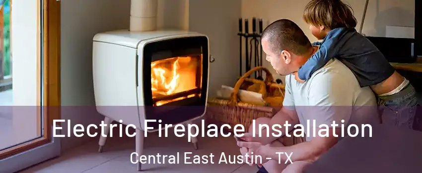 Electric Fireplace Installation Central East Austin - TX