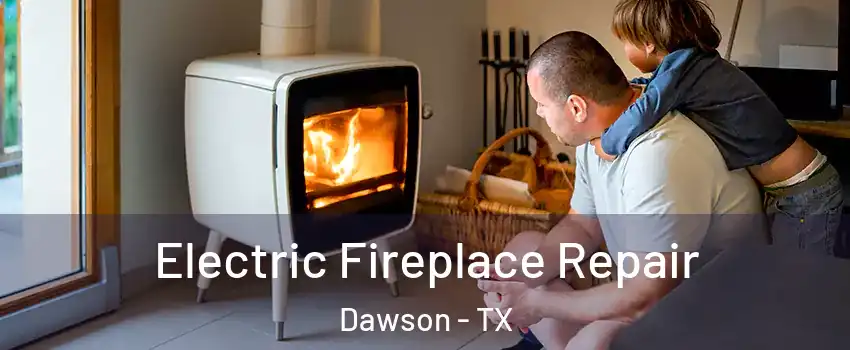 Electric Fireplace Repair Dawson - TX