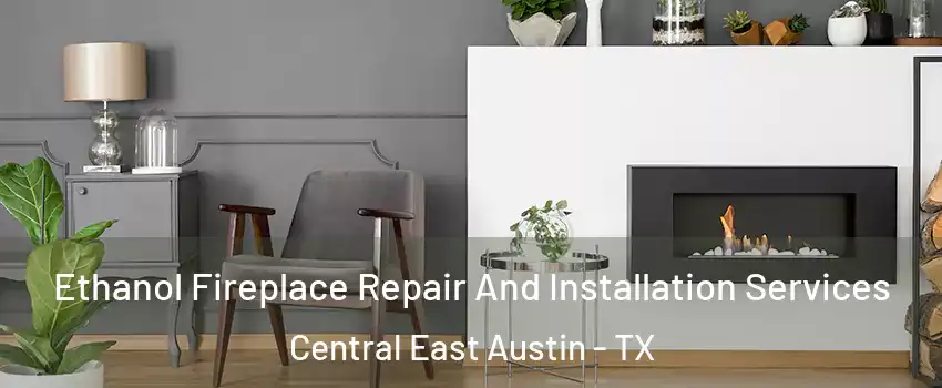 Ethanol Fireplace Repair And Installation Services Central East Austin - TX