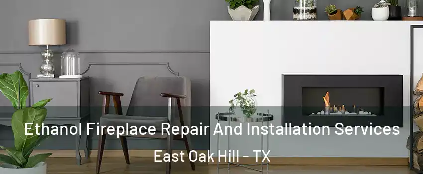 Ethanol Fireplace Repair And Installation Services East Oak Hill - TX