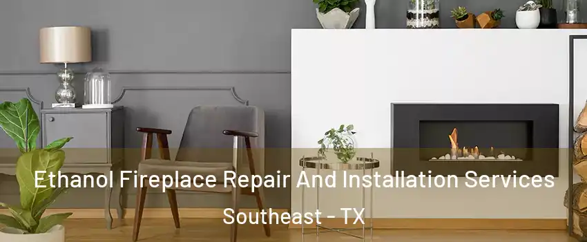 Ethanol Fireplace Repair And Installation Services Southeast - TX