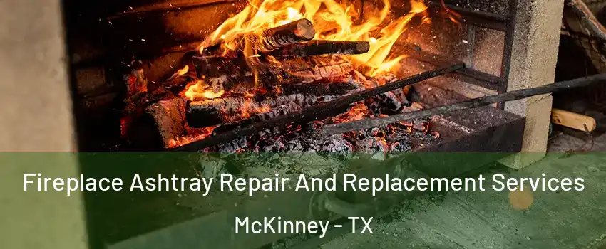 Fireplace Ashtray Repair And Replacement Services McKinney - TX