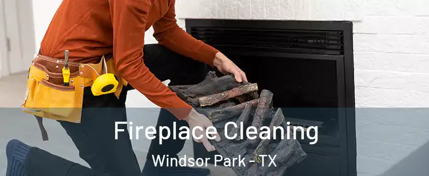 Fireplace Cleaning Windsor Park - TX
