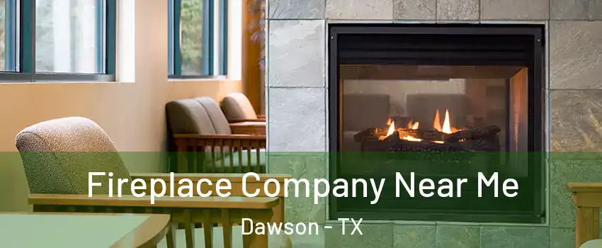 Fireplace Company Near Me Dawson - TX