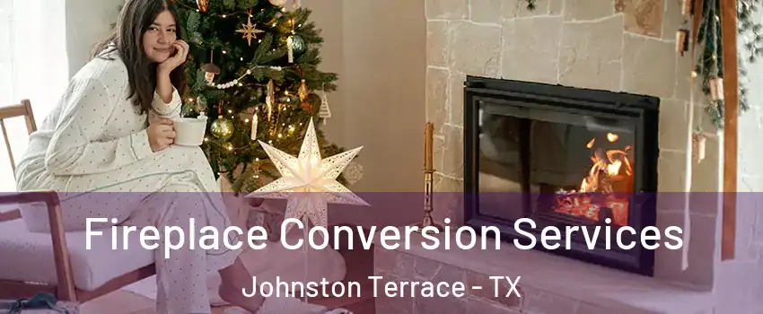 Fireplace Conversion Services Johnston Terrace - TX