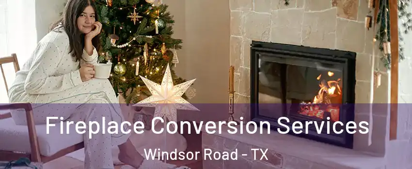 Fireplace Conversion Services Windsor Road - TX