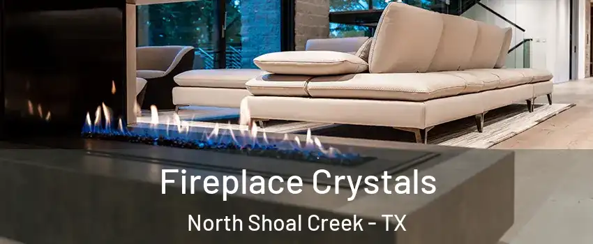 Fireplace Crystals North Shoal Creek - TX