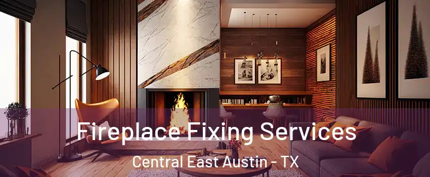 Fireplace Fixing Services Central East Austin - TX