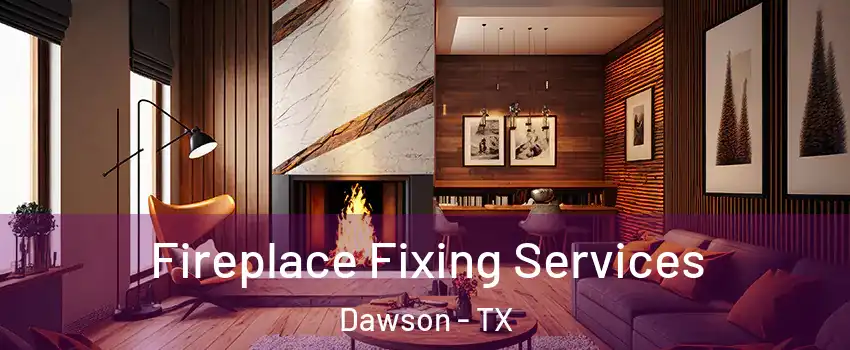 Fireplace Fixing Services Dawson - TX
