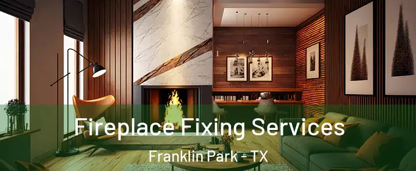 Fireplace Fixing Services Franklin Park - TX