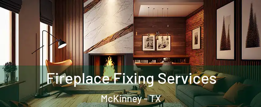 Fireplace Fixing Services McKinney - TX