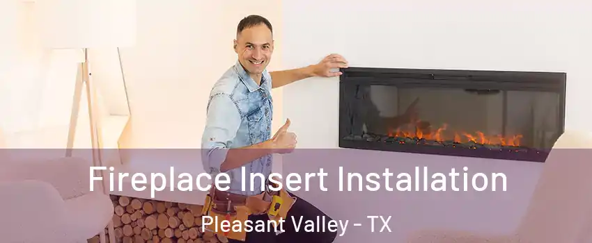 Fireplace Insert Installation Pleasant Valley - TX