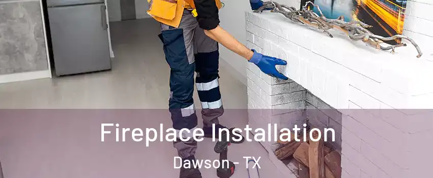 Fireplace Installation Dawson - TX