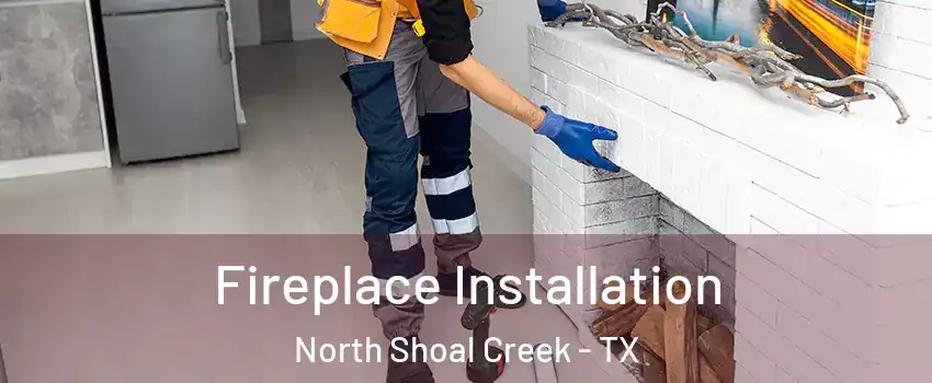 Fireplace Installation North Shoal Creek - TX