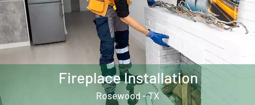 Fireplace Installation Rosewood - TX