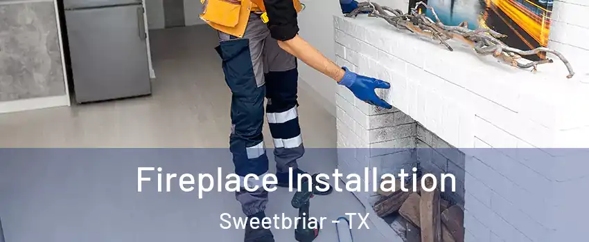 Fireplace Installation Sweetbriar - TX