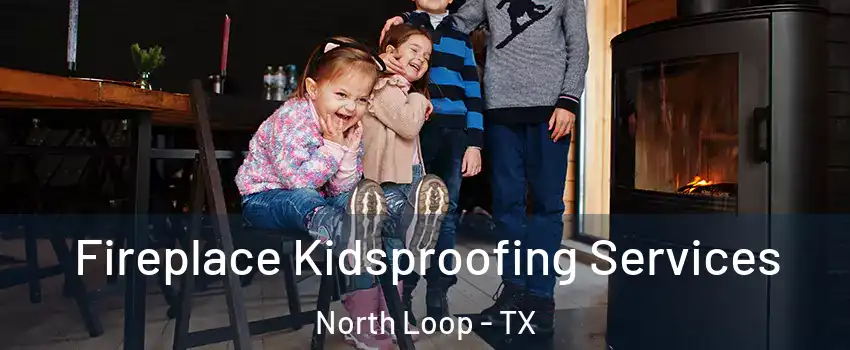 Fireplace Kidsproofing Services North Loop - TX