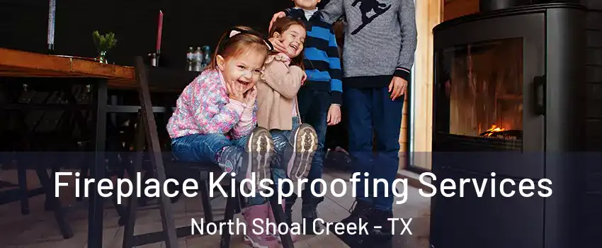 Fireplace Kidsproofing Services North Shoal Creek - TX