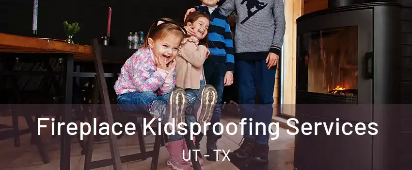 Fireplace Kidsproofing Services UT - TX