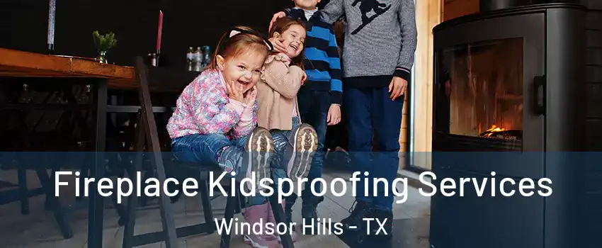 Fireplace Kidsproofing Services Windsor Hills - TX