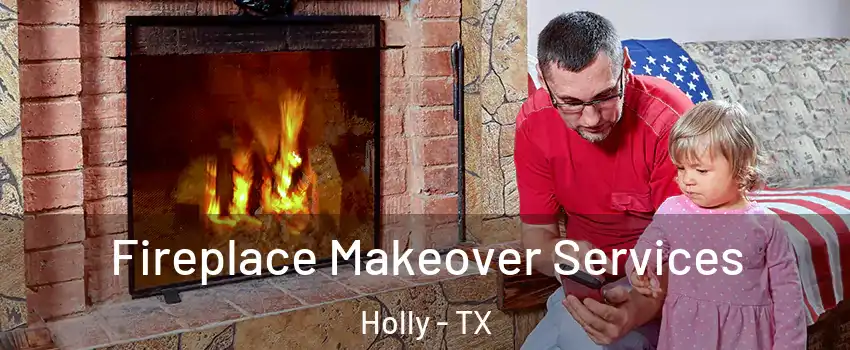 Fireplace Makeover Services Holly - TX