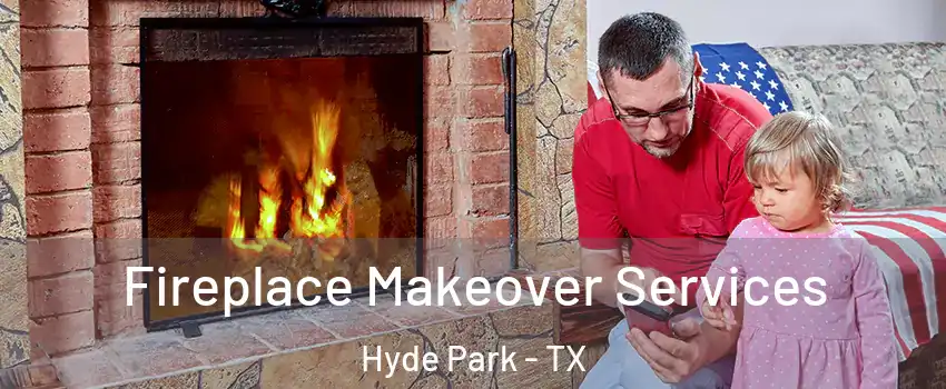 Fireplace Makeover Services Hyde Park - TX