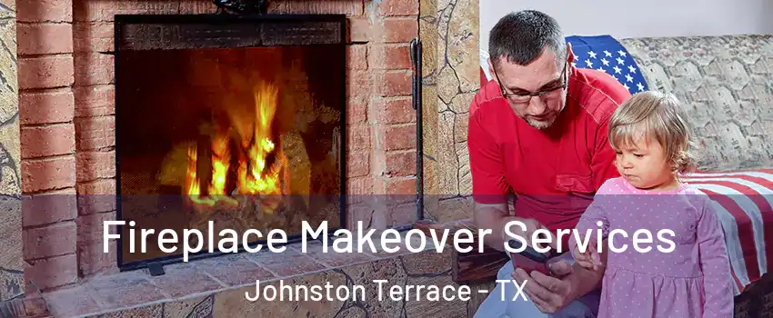 Fireplace Makeover Services Johnston Terrace - TX
