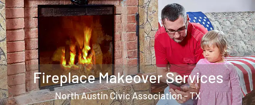 Fireplace Makeover Services North Austin Civic Association - TX