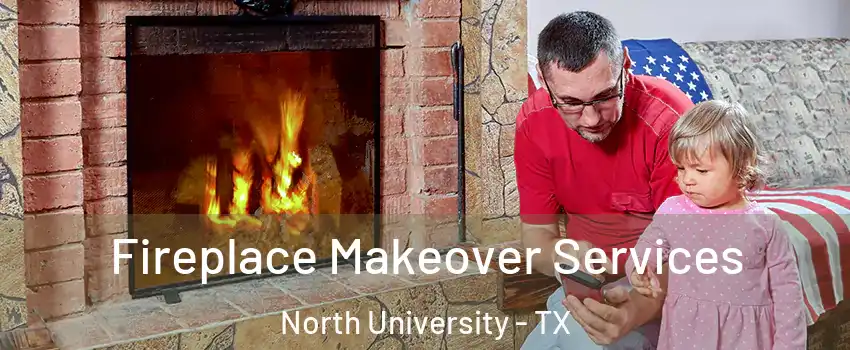 Fireplace Makeover Services North University - TX