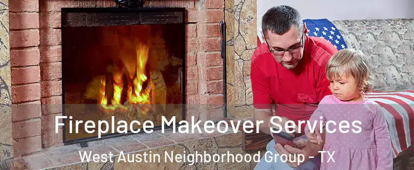 Fireplace Makeover Services West Austin Neighborhood Group - TX